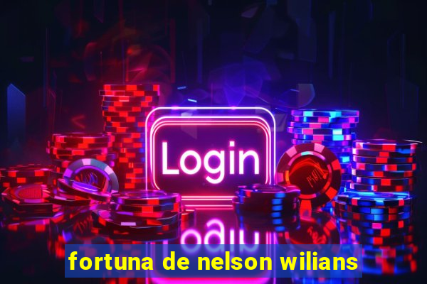 fortuna de nelson wilians